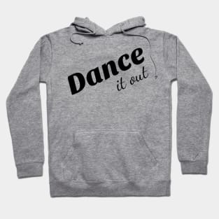 Dance it out tee shirt. Hoodie